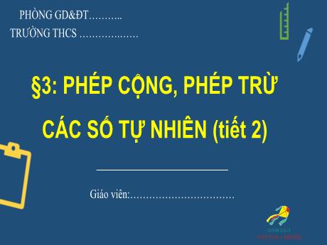 Bài giảng Toán Lớp 6 (Cánh diều) - Bài 3: Phép cộng, phép trừ các số tự nhiên (Tiết 2)
