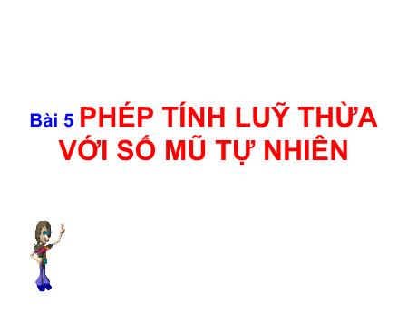 Bài giảng Toán Lớp 6 (Cánh diều) - Bài 5: Phép tính lũy thừa với số mũ tự nhiên