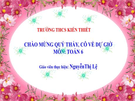 Bài giảng Toán Lớp 6 (Kết nối tri thức) - Bài 8: Quan hệ chia hết và tính chất (Tiết 1) - Nguyễn Thị Lệ