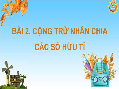 Bài giảng Toán Lớp 7 (Kết nối tri thức) - Bài 2: Cộng trừ nhân chia các số hữu tỉ