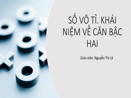 Bài giảng Toán Lớp 7 (Kết nối tri thức) - Bài: Số vô tỉ. Khái niệm về căn bậc 2 - Nguyễn Thị Lê