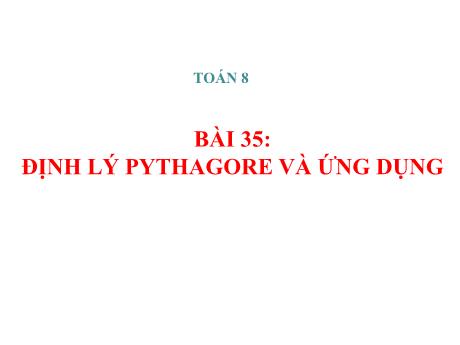 Bài giảng Toán Lớp 8 (Kết nối tri thức) - Bài 35: Định lý Pythagore và ứng dụng