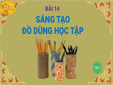 Bài học Công nghệ Stem Lớp 3 - Bài 14: Sáng tạo đồ dùng học tập (Tiết 1)